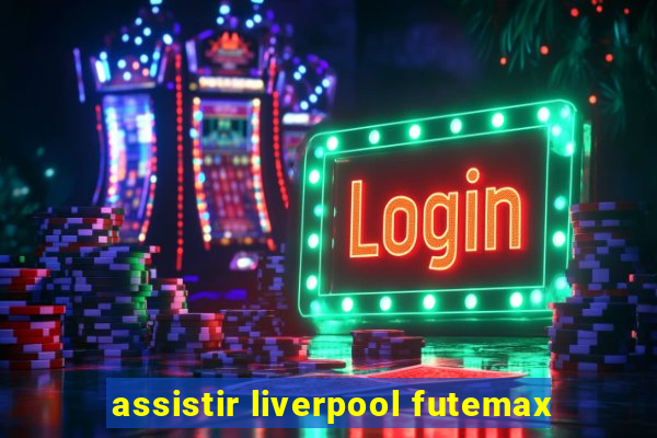 assistir liverpool futemax